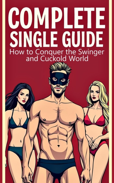 Complete Single Guide   How to Conquer the Swinger and Cuckold World