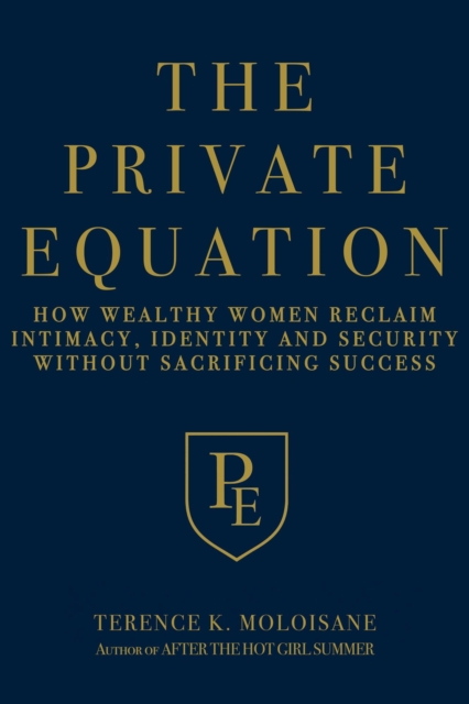Private Equation: How Wealthy Women Reclaim Intimacy, Identity and Security-Without Sacrificing Success