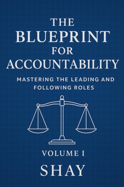 Blueprint for Accountability: Mastering the Leading and Following Roles (Volume I)