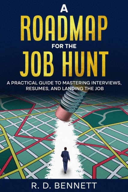 Roadmap for the Job Hunt: A Practical Guide to Mastering Interviews, Resumes, and Landing the Job