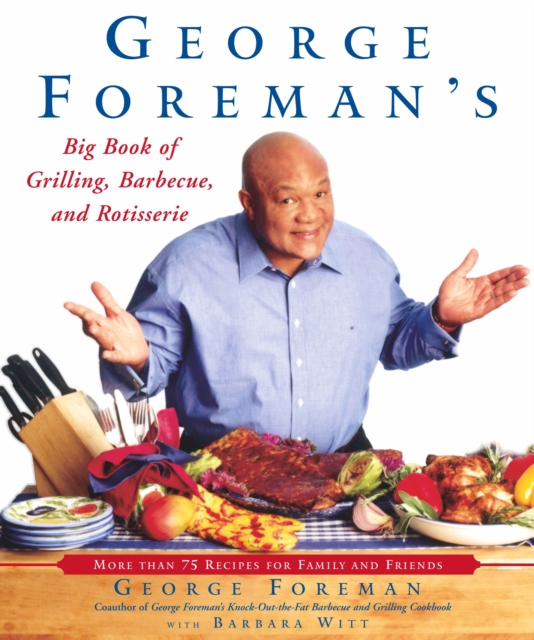 George Foreman's Big Book of Grilling, Barbecue, and Rotisserie