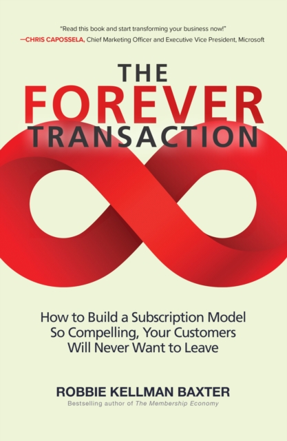 Forever Transaction: : How to Build a Subscription Model So Compelling, Your Customers Will Never Want to Leave