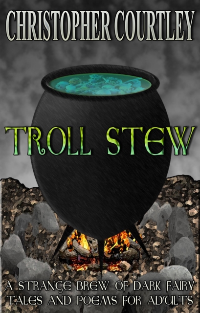 Troll Stew: A Strange Brew of Dark Fairy Tales and Poems for Adults