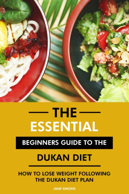 Essential Beginners Guide to the Dukan Diet: How to Lose Weight Following the Dukan Diet Plan