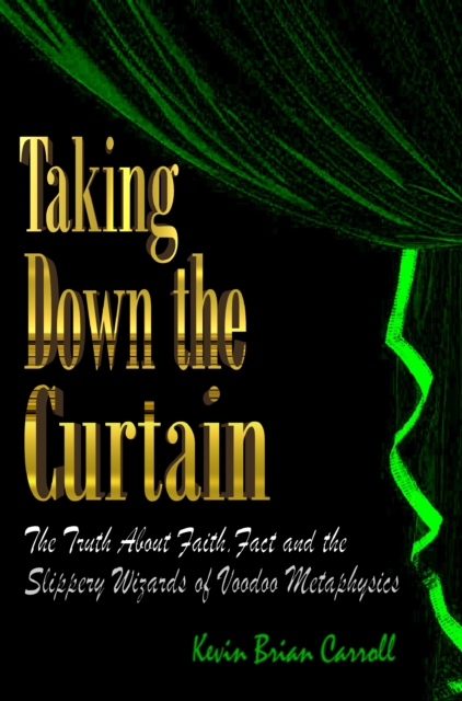 Taking Down The Curtain: The Truth About Faith, Fact, and the Slippery Wizards of Voodoo Metaphysics