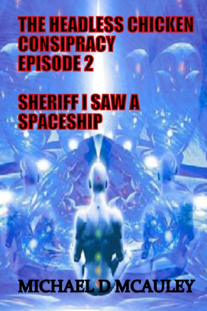 Headless Chicken Conspiracy Episode 2 : Sheriff I saw a Spaceship