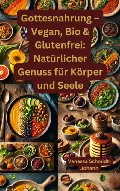 Gottesnahrung – Vegan, Bio & Glutenfrei: Natürlicher Genuss für Körper und Seele