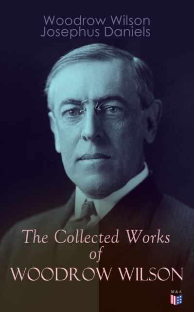 Collected Works of Woodrow Wilson