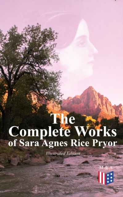 Complete Works of Sara Agnes Rice Pryor (Illustrated Edition)