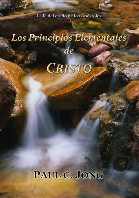 La fe del credo de los Apostoles: Los Principios Elementales de Cristo
