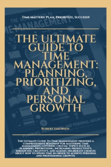 Ultimate Guide To Time Management Planning Prioritizing And Personal Growth