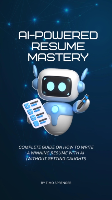 AI-Powered Resume Mastery: Complete Guide on How to Write a Winning Resume with AI  (Without Getting Caught!)