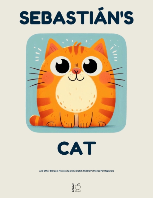 Sebastian's Cat And Other Bilingual Mexican Spanish-English Children's Stories For Beginners
