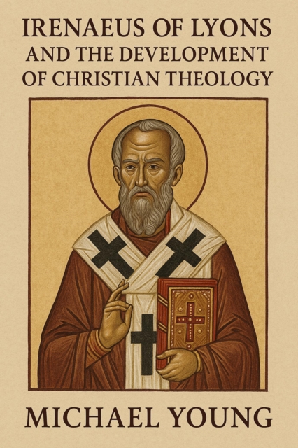 Irenaeus of Lyons and the Development of Christian Theology