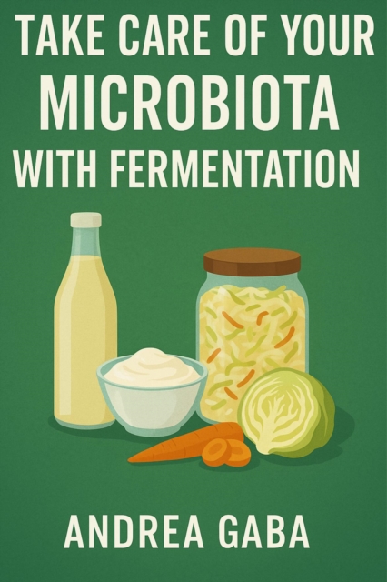 Ferment for Life: Take Care of Your Microbiota with Fermentation