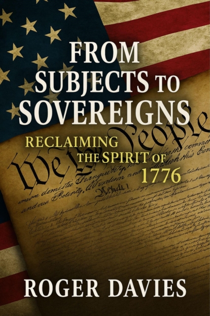 From Subjects to Sovereigns: Reclaiming the Spirit of 1776