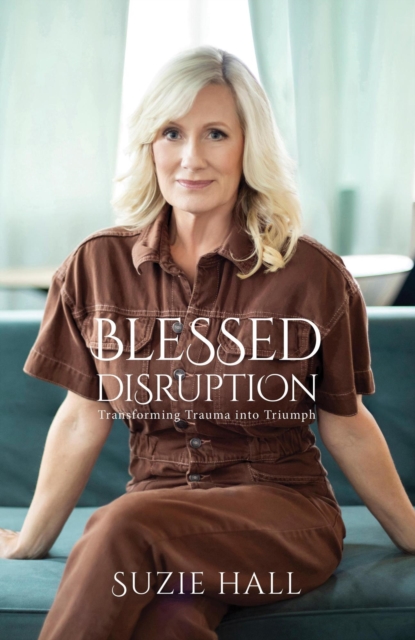 Blessed Disruption: Transforming Trauma into Triumph