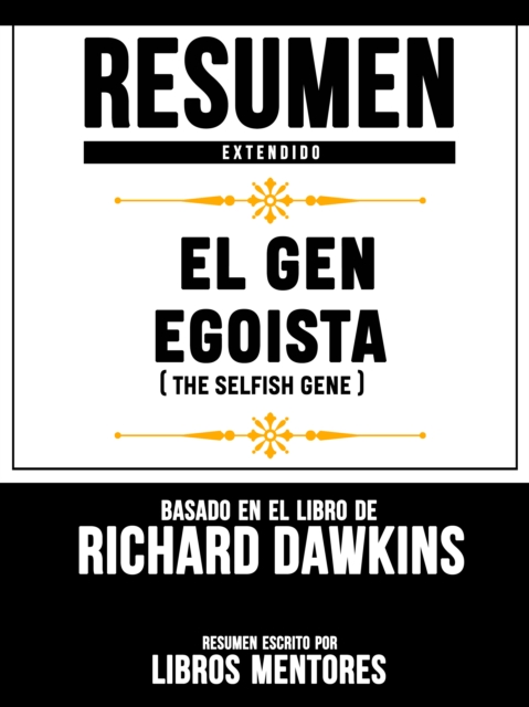 Resumen Extendido: El Gen Egoista (The Selfish Gene) - Basado En El Libro De Clinton Richard Dawkins