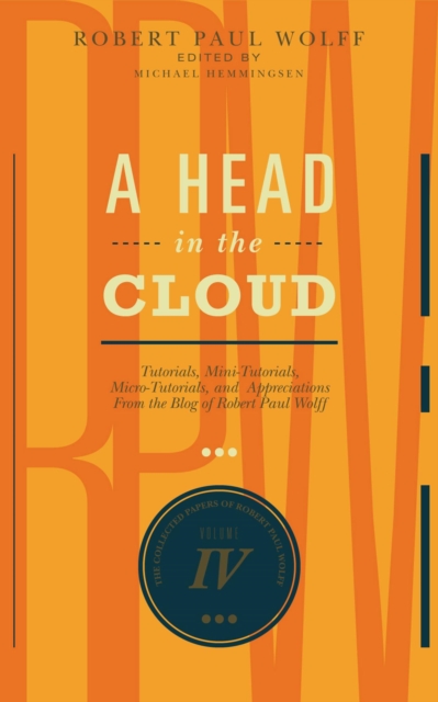 Head In The Cloud: Tutorials, Mini-Tutorials, Micro-Tutorials, and Appreciations From the Blog of Robert Paul Wolff