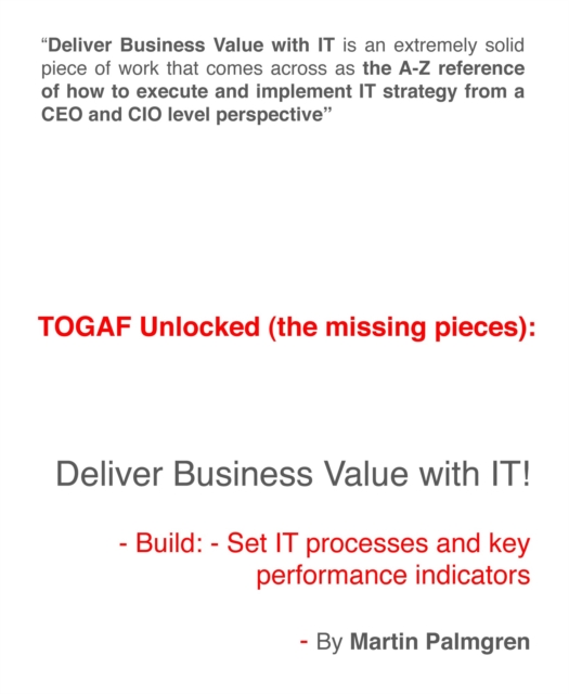 TOGAF Unlocked (The Missing Pieces): Deliver Business Value With IT! - Build: - Set IT Processes and Key Performance Indicators