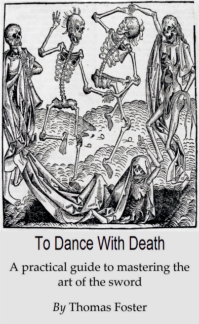 To Dance With Death (A Practical Guide To Mastering The Art Of The Sword)