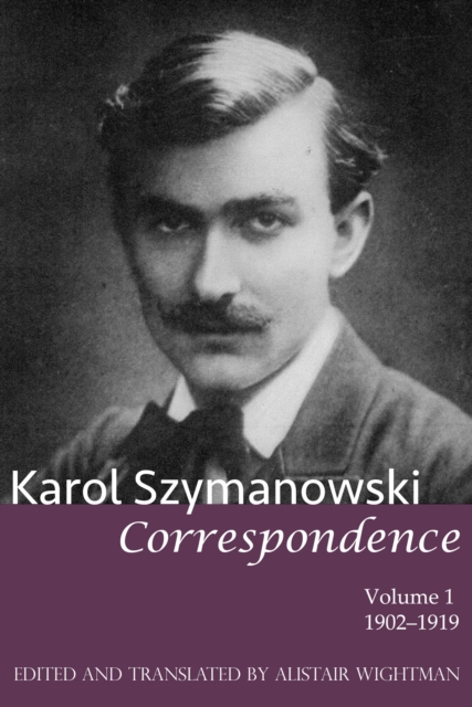 Karol Szymanowski: Correspondence, Volume 1: 1902-1919