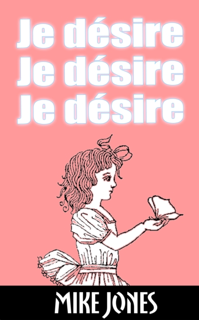 Je desire, je desire, je desire