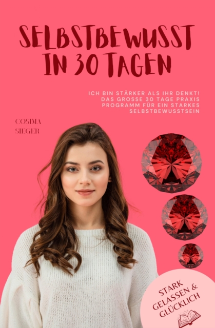 Ich bin stärker als Ihr denkt! Das große 30 Tage Praxisprogramm für ein starkes Selbstbewusstsein