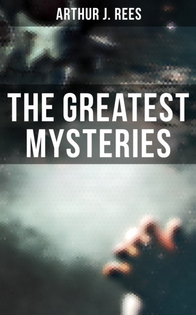 Greatest Mysteries of Arthur J. Rees