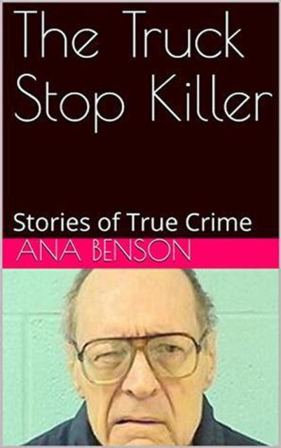 Truck Stop Killer Stories of True Crime