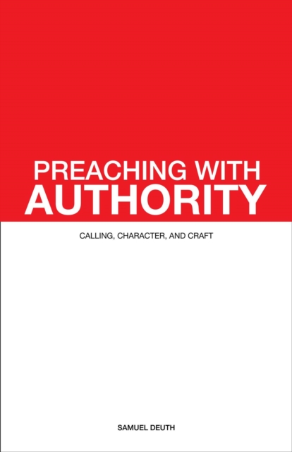 Preaching with Authority: Calling, Character, and Craft