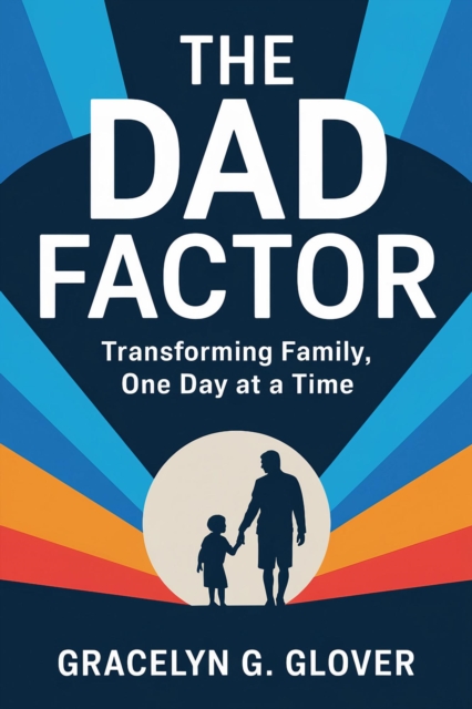 Dad Factor: Transforming Family, One Day at a Time