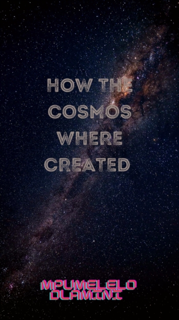 How The Cosmos Where Created