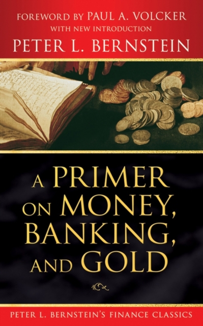 Primer on Money, Banking, and Gold (Peter L. Bernstein's Finance Classics)