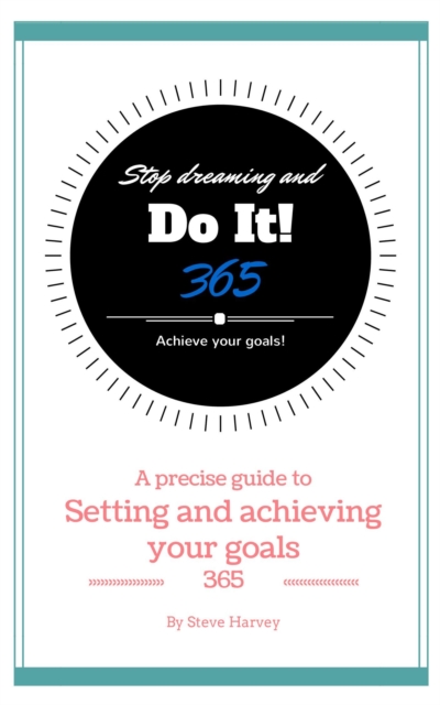 365 Stop Dreaming and Do It a Precise Guide to Setting and Achieving Your Goals