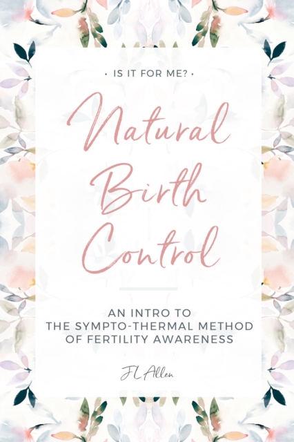 Natural Birth Control: Intro to the Sympto-Thermal Method of Fertility Awareness