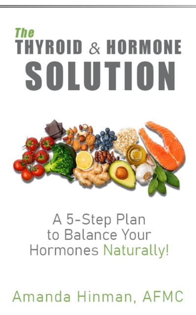 Thyroid and Hormone Solution: A 5-Step Plan to Balance Your Hormones Naturally!