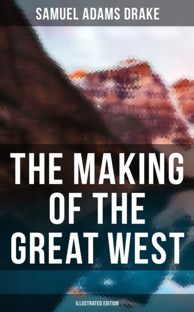 Making of the Great West (Illustrated Edition)