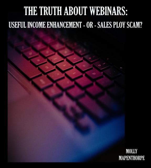 Truth About Webinars: Useful Income Enhancement or Sales Ploy Scam?