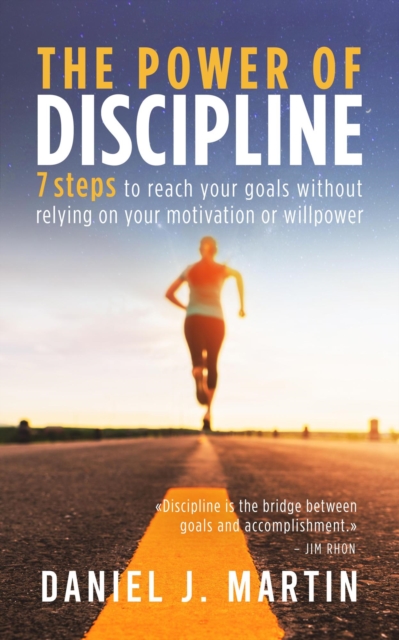 Power of Discipline: 7 Steps to Reach Your Goals Without Relying on Your Motivation or Willpower