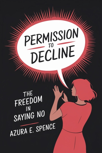 Permission to Decline: The Freedom in Saying No