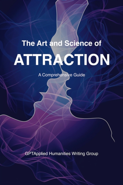 Art and Science of Attraction: A Comprehensive Guide