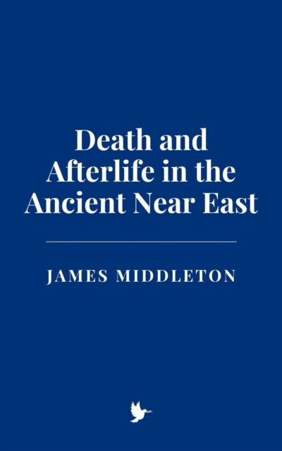Death and Afterlife in the Ancient Near East