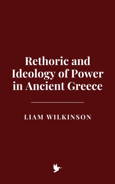 Rhetoric and Ideology of Power in Ancient Greece