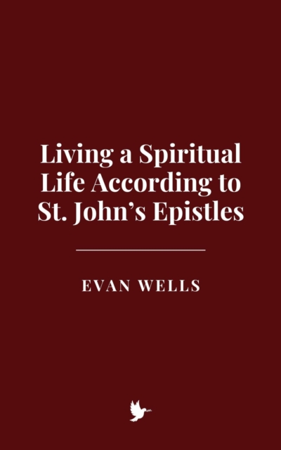 Living a Spiritual Life According to St. John's Epistles