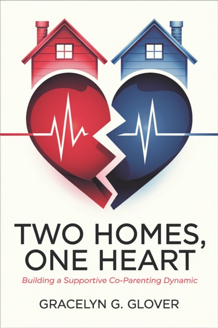 Two Homes, One Heart: Building a Supportive Co-Parenting Dynamic