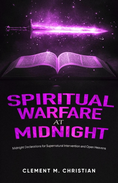 Spiritual Warfare at Midnight: Spiritual Strategies to Overturn Delays, Hindrances, and Demonic Manipulations: Midnight Declarations for Supernatural Intervention and Open Heavens