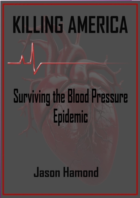 Killing America: Surviving the Blood Pressure Epidemic