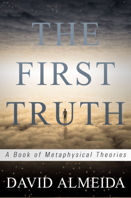 First Truth: A Book of Metaphysical Theories