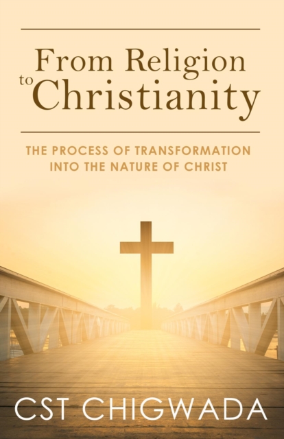 From Religion to Christianity - The Process Of Transformation Into The Nature Of Christ